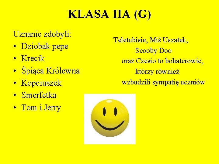 KLASA IIA (G) Uznanie zdobyli: • Dziobak pepe • Krecik • Śpiąca Królewna •