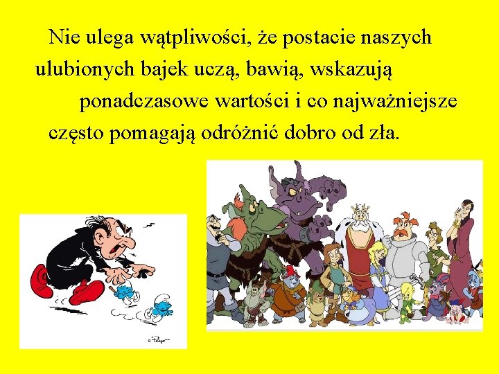 Nie ulega wątpliwości, że postacie naszych ulubionych bajek uczą, bawią, wskazują ponadczasowe wartości i