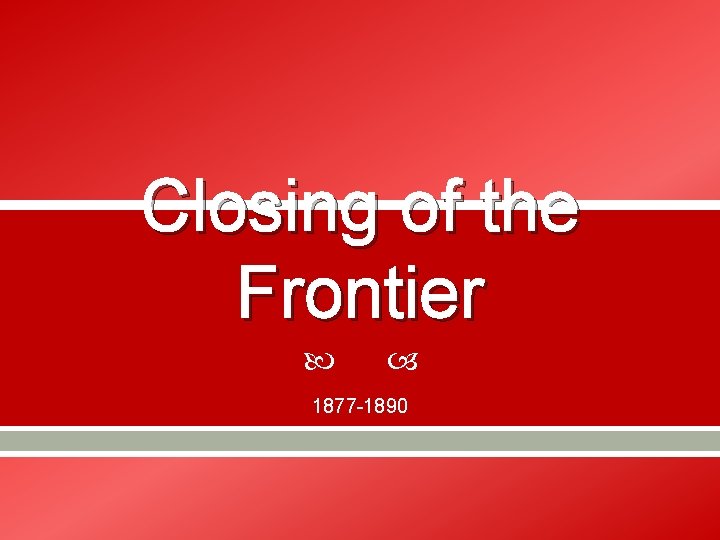 Closing of the Frontier 1877 -1890 