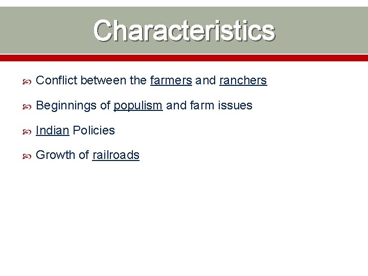 Characteristics Conflict between the farmers and ranchers Beginnings of populism and farm issues Indian