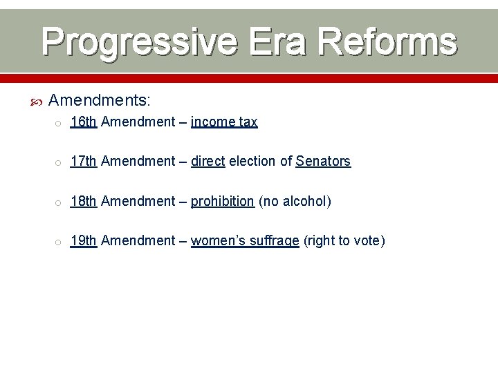 Progressive Era Reforms Amendments: o 16 th Amendment – income tax o 17 th
