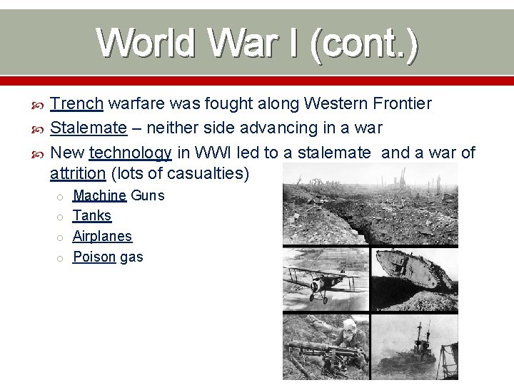 World War I (cont. ) Trench warfare was fought along Western Frontier Stalemate –