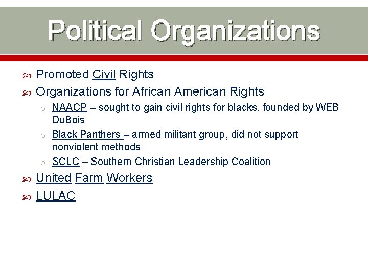 Political Organizations Promoted Civil Rights Organizations for African American Rights o NAACP – sought