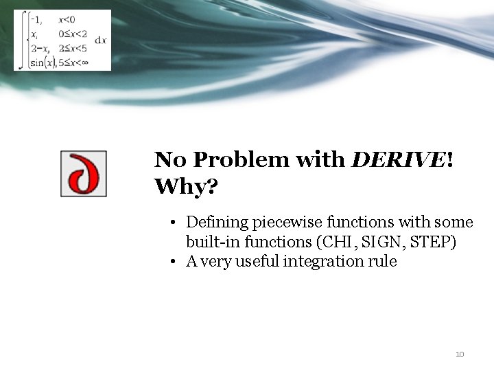 No Problem with DERIVE! Why? • Defining piecewise functions with some built-in functions (CHI,