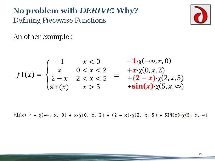 No problem with DERIVE! Why? Defining Piecewise Functions An other example : 15 