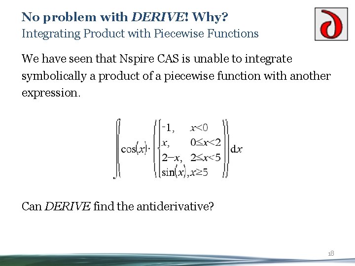 No problem with DERIVE! Why? Integrating Product with Piecewise Functions We have seen that