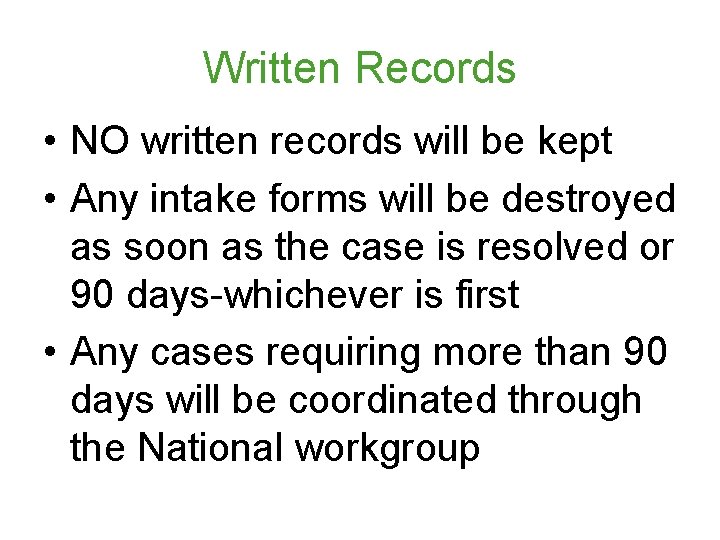 Written Records • NO written records will be kept • Any intake forms will