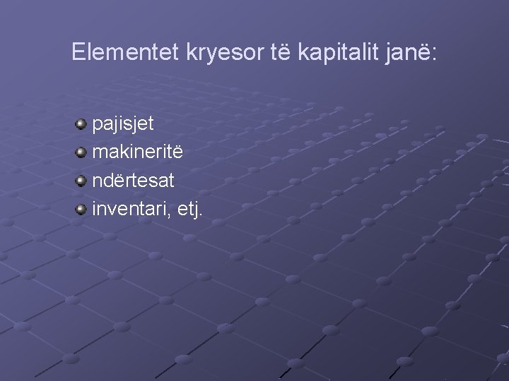 Elementet kryesor të kapitalit janë: pajisjet makineritë ndërtesat inventari, etj. 