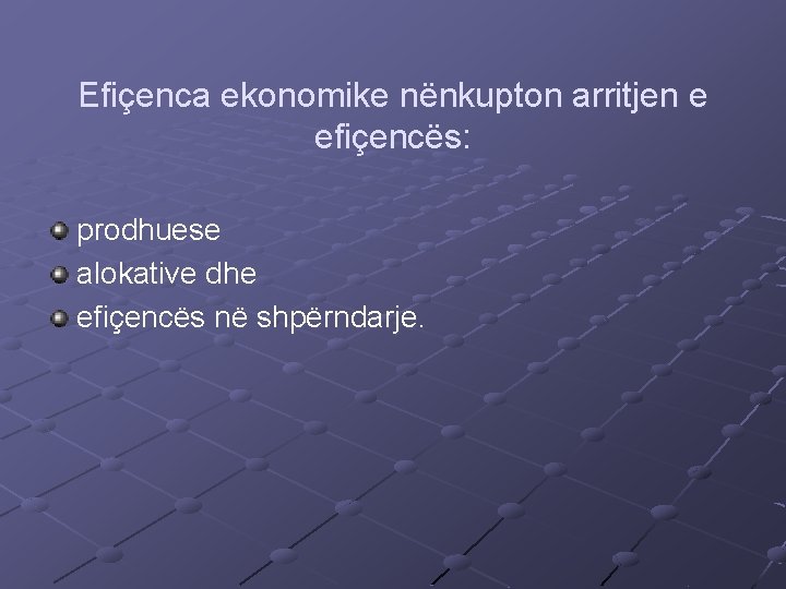 Efiçenca ekonomike nënkupton arritjen e efiçencës: prodhuese alokative dhe efiçencës në shpërndarje. 