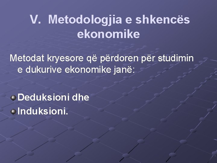 V. Metodologjia e shkencës ekonomike Metodat kryesore që përdoren për studimin e dukurive ekonomike