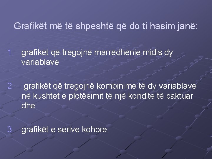 Grafikët më të shpeshtë që do ti hasim janë: 1. grafikët që tregojnë marrëdhënie