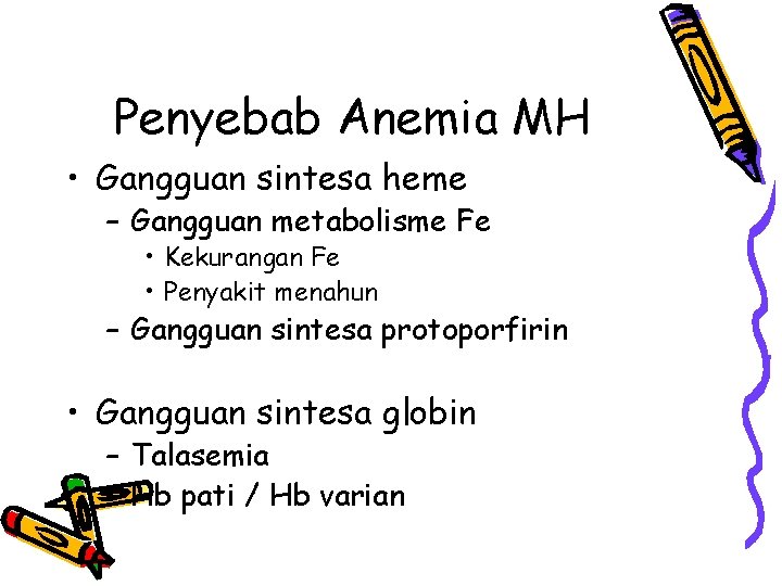 Penyebab Anemia MH • Gangguan sintesa heme – Gangguan metabolisme Fe • Kekurangan Fe