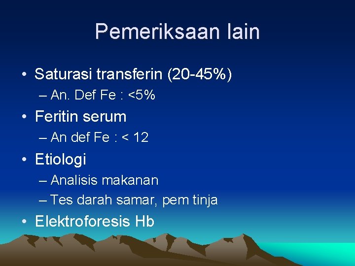 Pemeriksaan lain • Saturasi transferin (20 -45%) – An. Def Fe : <5% •