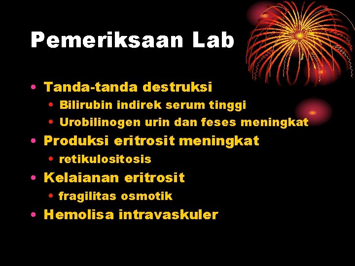 Pemeriksaan Lab • Tanda-tanda destruksi • Bilirubin indirek serum tinggi • Urobilinogen urin dan