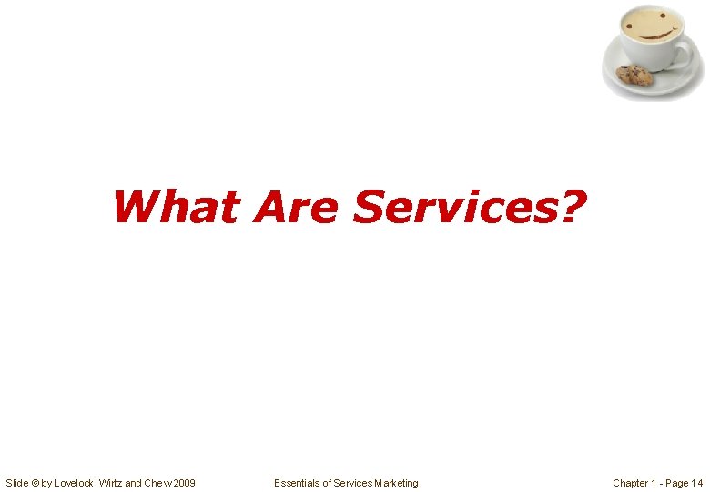 What Are Services? Slide © by Lovelock, Wirtz and Chew 2009 Essentials of Services