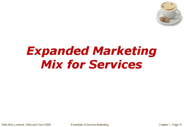 Expanded Marketing Mix for Services Slide © by Lovelock, Wirtz and Chew 2009 Essentials