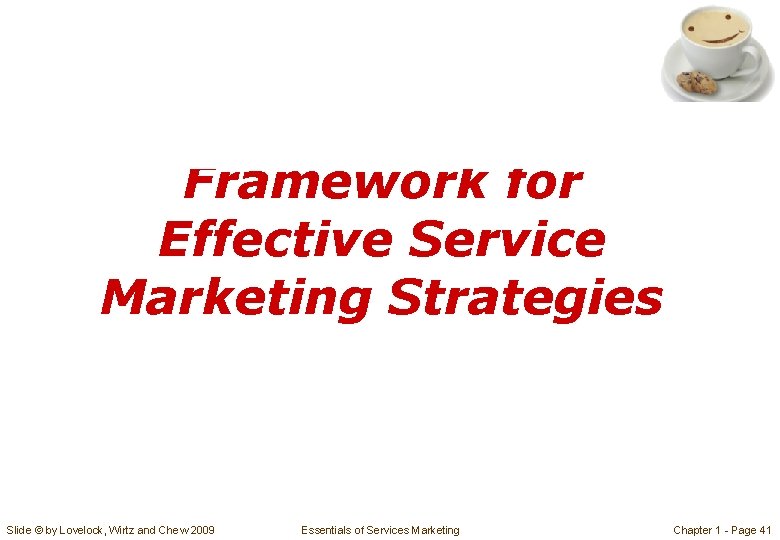 Framework for Effective Service Marketing Strategies Slide © by Lovelock, Wirtz and Chew 2009