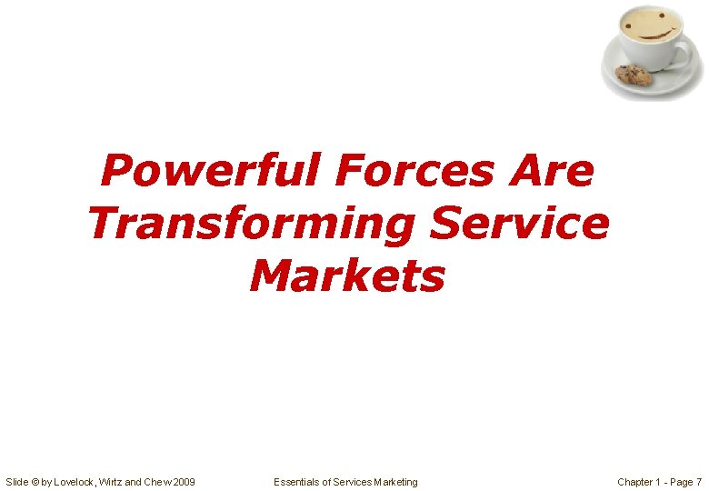 Powerful Forces Are Transforming Service Markets Slide © by Lovelock, Wirtz and Chew 2009