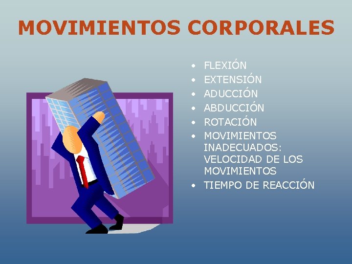 MOVIMIENTOS CORPORALES • • • FLEXIÓN EXTENSIÓN ADUCCIÓN ABDUCCIÓN ROTACIÓN MOVIMIENTOS INADECUADOS: VELOCIDAD DE