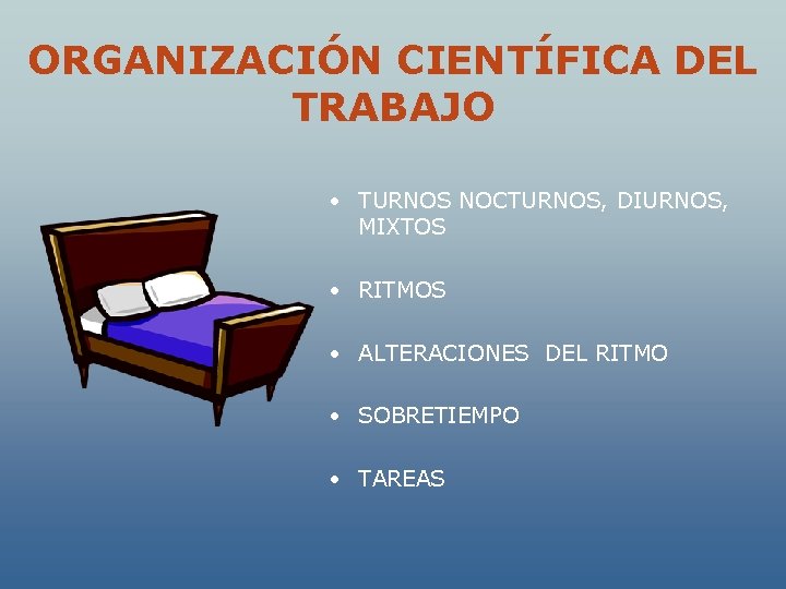 ORGANIZACIÓN CIENTÍFICA DEL TRABAJO • TURNOS NOCTURNOS, DIURNOS, MIXTOS • RITMOS • ALTERACIONES DEL