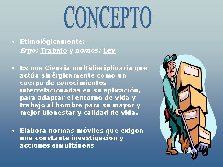  • Etimológicamente: Ergo: Trabajo y nomos: Ley • Es una Ciencia multidisciplinaria que