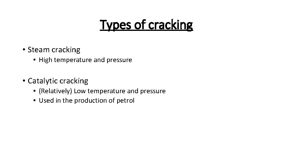 Types of cracking • Steam cracking • High temperature and pressure • Catalytic cracking