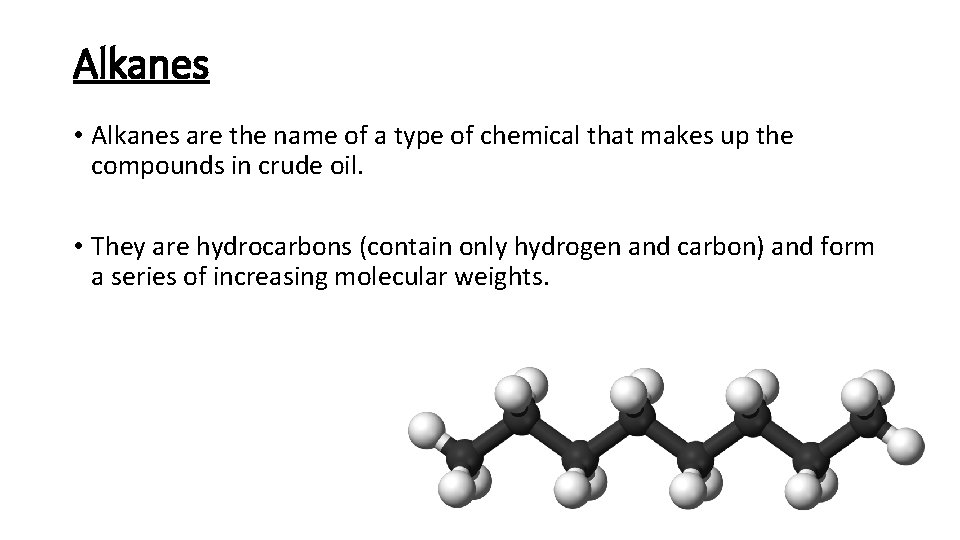 Alkanes • Alkanes are the name of a type of chemical that makes up