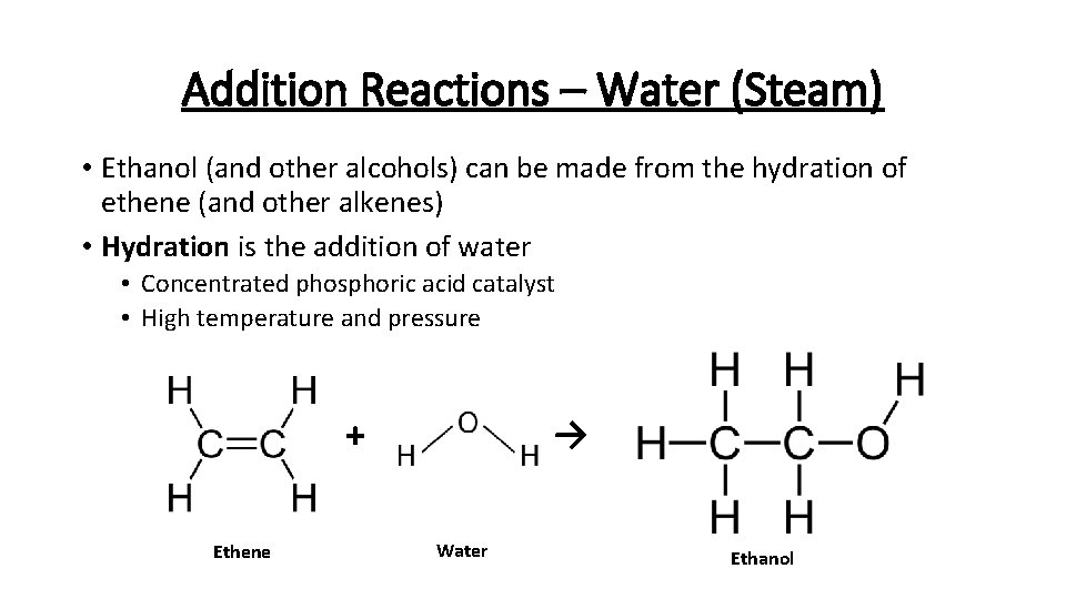 Addition Reactions – Water (Steam) • Ethanol (and other alcohols) can be made from