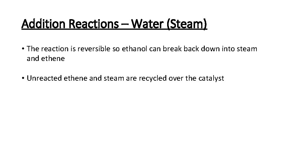 Addition Reactions – Water (Steam) • The reaction is reversible so ethanol can break
