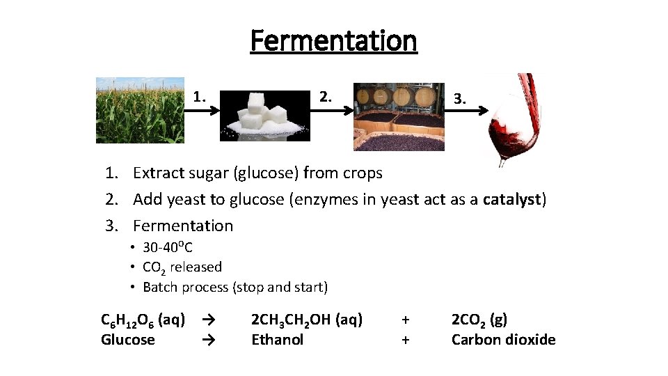 Fermentation 1. 2. 3. 1. Extract sugar (glucose) from crops 2. Add yeast to