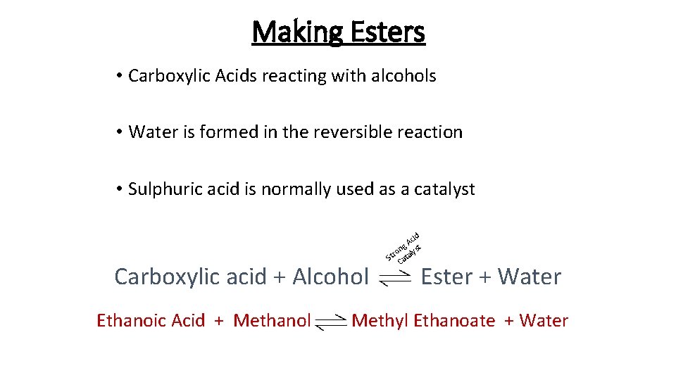 Making Esters • Carboxylic Acids reacting with alcohols • Water is formed in the