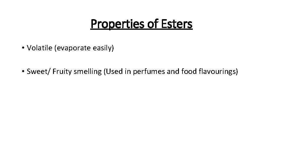 Properties of Esters • Volatile (evaporate easily) • Sweet/ Fruity smelling (Used in perfumes