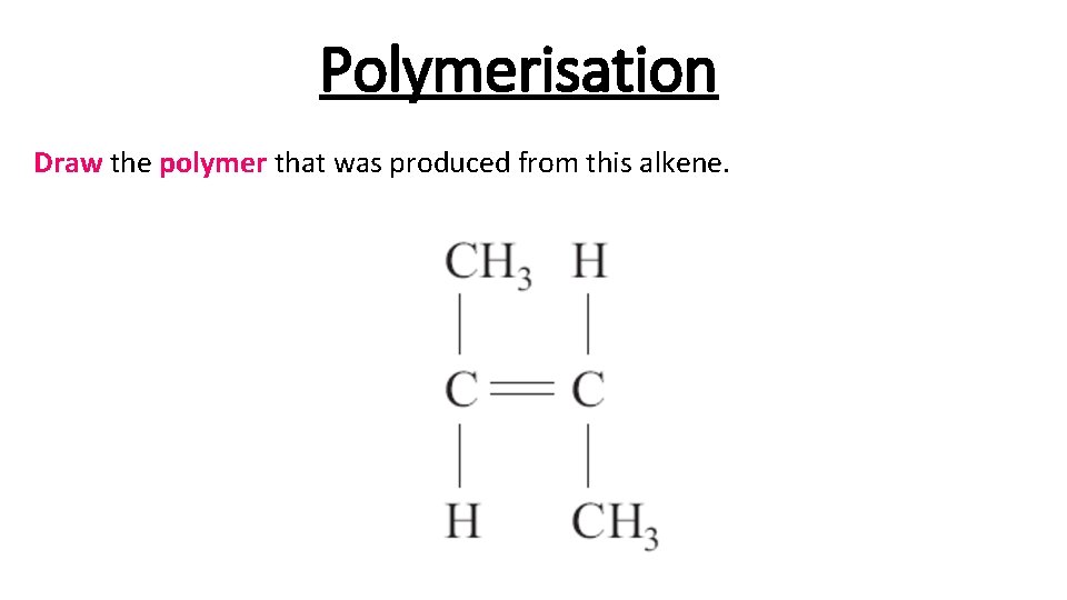 Polymerisation Draw the polymer that was produced from this alkene. 