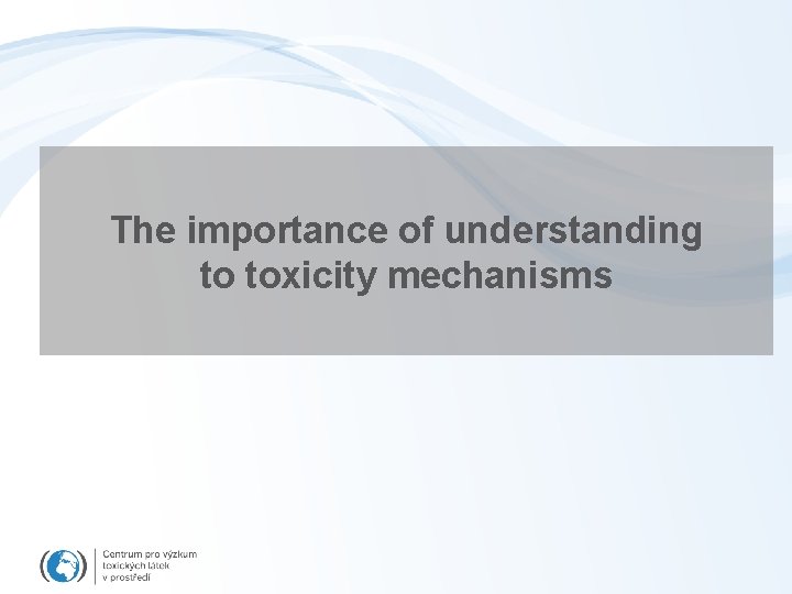 The importance of understanding to toxicity mechanisms 