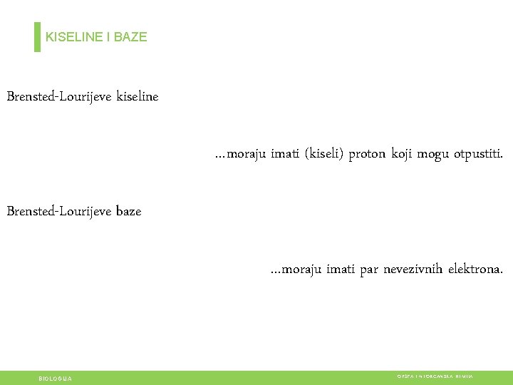 KISELINE I BAZE Brensted-Lourijeve kiseline …moraju imati (kiseli) proton koji mogu otpustiti. Brensted-Lourijeve baze KISELINE I BAZE Brensted-Lourijeve kiseline …moraju imati (kiseli) proton koji mogu otpustiti. Brensted-Lourijeve baze