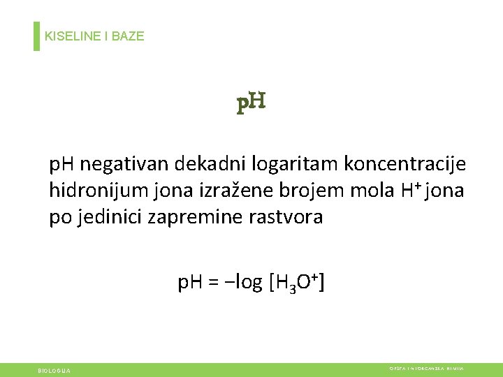 KISELINE I BAZE p. H negativan dekadni logaritam koncentracije hidronijum jona izražene brojem mola KISELINE I BAZE p. H negativan dekadni logaritam koncentracije hidronijum jona izražene brojem mola
