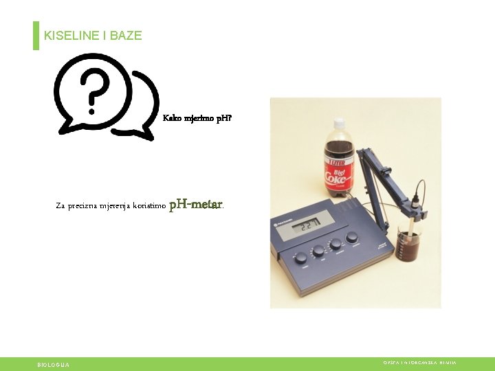 KISELINE I BAZE Kako mjerimo p. H? Za precizna mjerenja koristimo p. H-metar. BIOLOGIJA KISELINE I BAZE Kako mjerimo p. H? Za precizna mjerenja koristimo p. H-metar. BIOLOGIJA