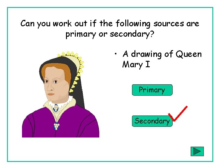 Can you work out if the following sources are primary or secondary? • A