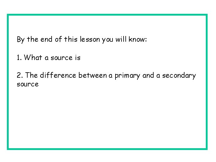 By the end of this lesson you will know: 1. What a source is