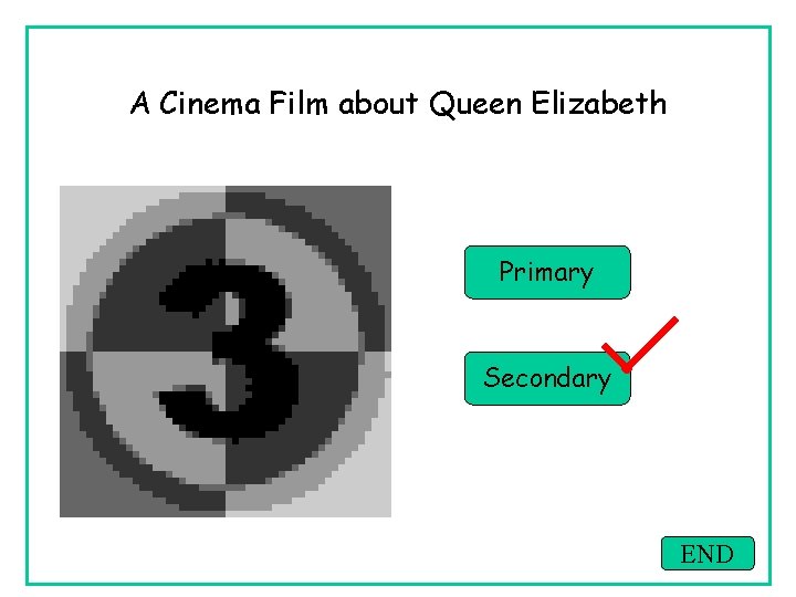 A Cinema Film about Queen Elizabeth Primary Secondary END A Cinema Film about Queen Elizabeth Primary Secondary END