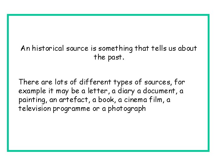 An historical source is something that tells us about the past. There are lots An historical source is something that tells us about the past. There are lots