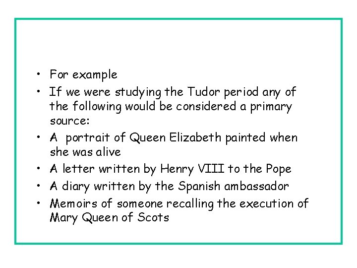  • For example • If we were studying the Tudor period any of