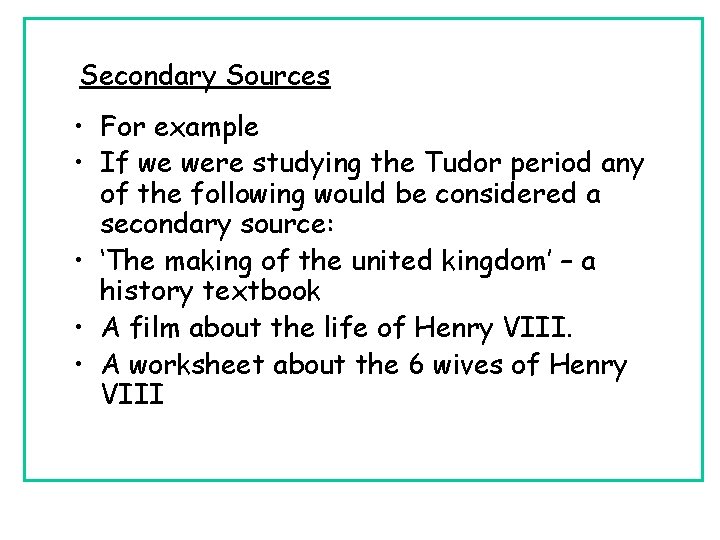 Secondary Sources • For example • If we were studying the Tudor period any Secondary Sources • For example • If we were studying the Tudor period any
