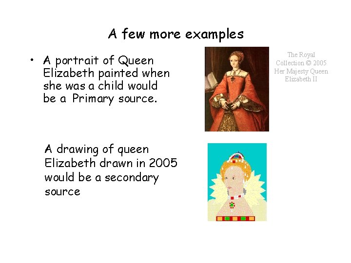 A few more examples • A portrait of Queen Elizabeth painted when she was A few more examples • A portrait of Queen Elizabeth painted when she was