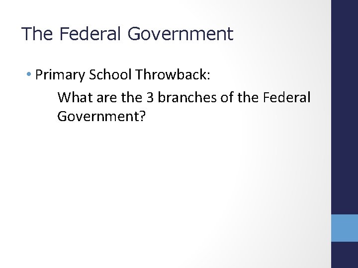 The Federal Government • Primary School Throwback: What are the 3 branches of the
