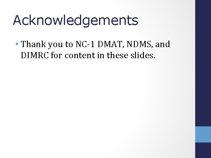 Acknowledgements • Thank you to NC-1 DMAT, NDMS, and DIMRC for content in these