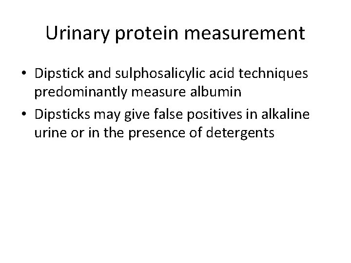 Urinary protein measurement • Dipstick and sulphosalicylic acid techniques predominantly measure albumin • Dipsticks