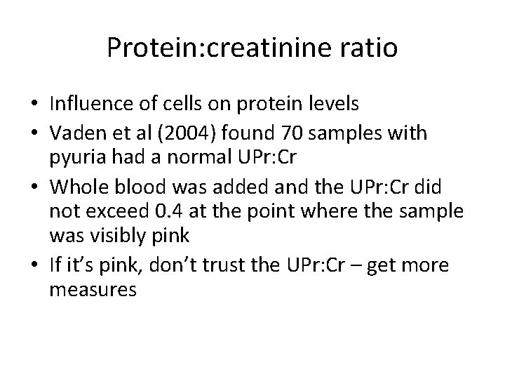 Protein: creatinine ratio • Influence of cells on protein levels • Vaden et al