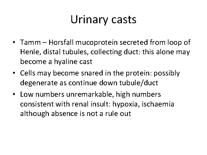Urinary casts • Tamm – Horsfall mucoprotein secreted from loop of Henle, distal tubules,
