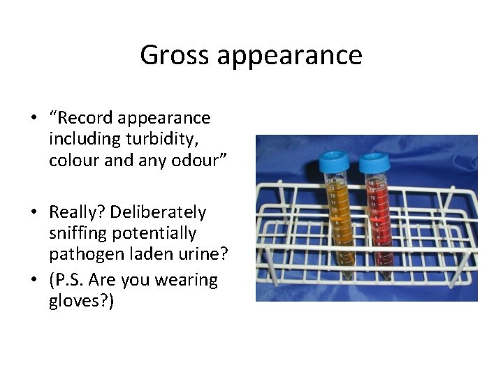 Gross appearance • “Record appearance including turbidity, colour and any odour” • Really? Deliberately